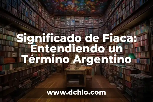 Significado en inglés de kicked: Entendiendo el término 4 Significado de Fiaca: Entendiendo un Término Argentino