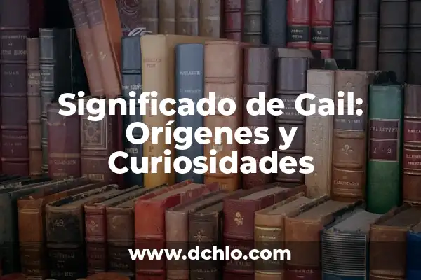 Significado del Nombre Alyne: Orígenes y Curiosidades 7 Significado de Gail: Orígenes y Curiosidades