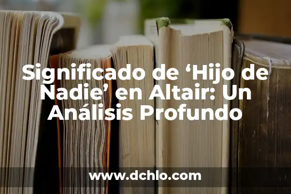 Nada de Nadie Cecilia Significado 7 Significado de ‘Hijo de Nadie’ en Altair: Un Análisis Profundo