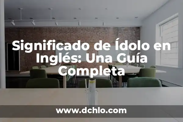 Idolo de los Quemados Significado 3 Significado de Ídolo en Inglés: Una Guía Completa
