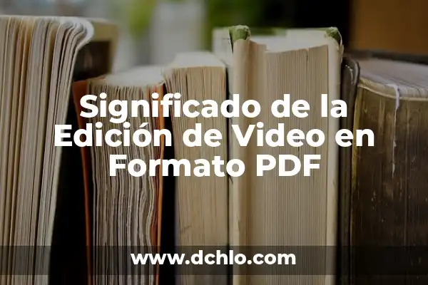 Descubre el Significado de Filmora y Su Impacto en la Edición de Video 7 Significado de la Edición de Video en Formato PDF