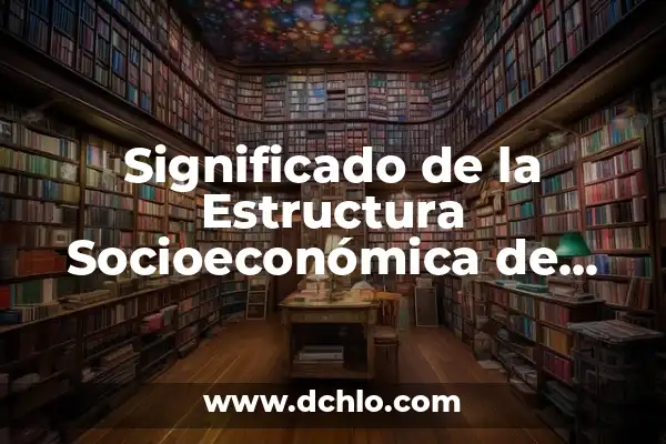 Estructura de una tesina: significado y relevancia 3 Significado de la Estructura Socioeconómica de México