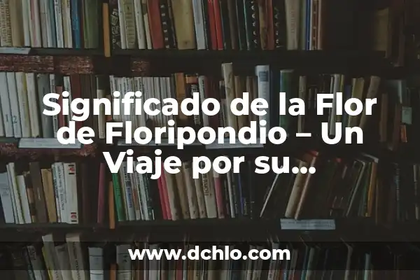El Simbolismo de una Rama de Olivo: Significado y Importancia 7 Significado de la Flor de Floripondio – Un Viaje por su Importancia y Simbolismo