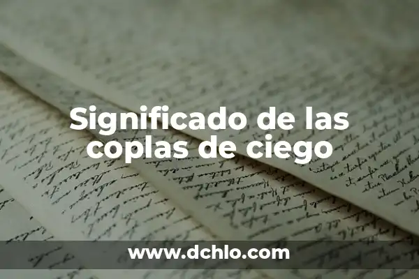Significado y Ejemplo de Coplas: Guía Completa 3 Significado de las coplas de ciego