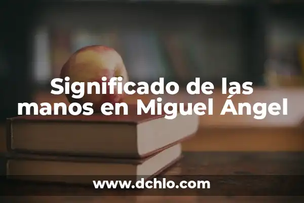 ¿Por qué se me ponen las manos moradas? - Causas y Soluciones 6 Significado de las manos en Miguel Ángel