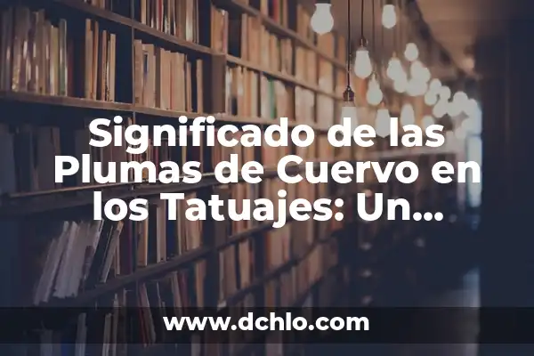 Tatuajes de Plumas con Nombres: Un Arte con Significado Profundo 8 Significado de las Plumas de Cuervo en los Tatuajes: Un Simbolismo Profundo