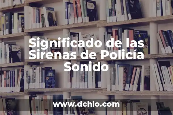El Significado del Uniforme de la Policía 4 Significado de las Sirenas de Policía Sonido