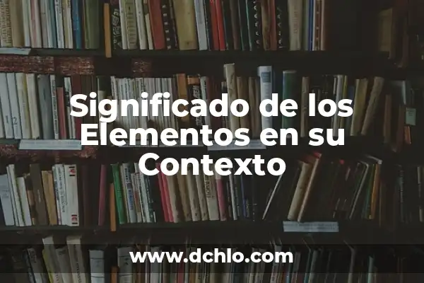 Significado de Eglon: Descubriendo su Origen y Contexto 3 Significado de los Elementos en su Contexto