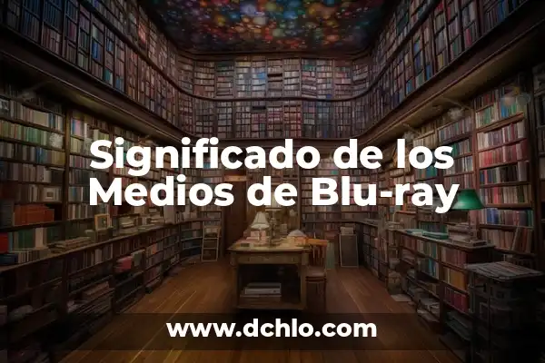 Medios de Comunicación: Definición y Significado 6 Significado de los Medios de Blu-ray