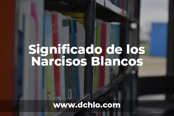 Significado de Soñar con Esclavos Blancos: Un Análisis Profundo 5 Significado de los Narcisos Blancos
