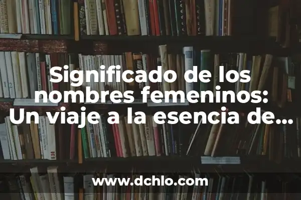 El arte de los tatuajes femeninos y sus significados profundos 5 Significado de los nombres femeninos: Un viaje a la esencia de la identidad