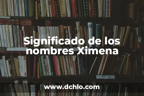 El Significado de los Nombres: Un Enfoque en Edmar 6 Significado de los nombres Ximena