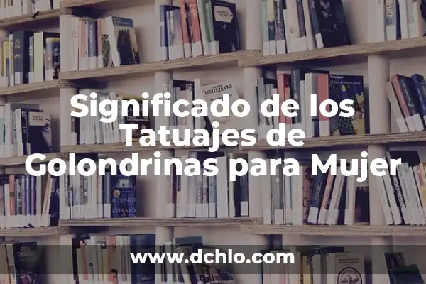 Tatuajes de Golondrinas para Hombres: Un Simbolismo Profundo 8 Significado de los Tatuajes de Golondrinas para Mujer
