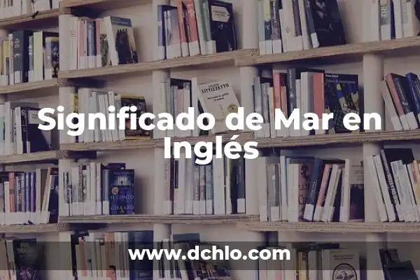 Investigar el significado de mar 6 Significado de Mar en Inglés