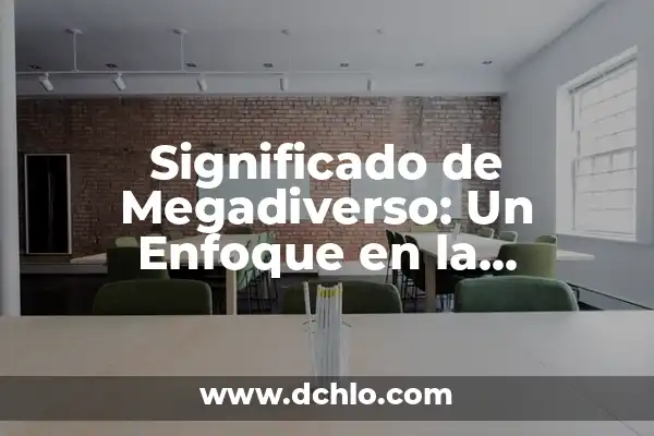 Investigar el significado de megadiverso 5 Significado de Megadiverso: Un Enfoque en la Biodiversidad