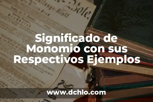 Monomio: El Concepto Básico en Álgebra 4 Significado de Monomio con sus Respectivos Ejemplos
