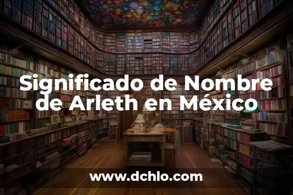 El significado de una fecha histórica en México 6 Significado de Nombre de Arleth en México