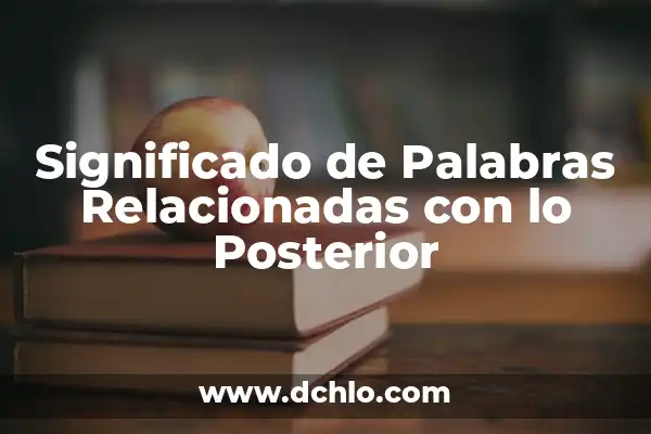 Expresiones relacionadas con de boca mismo significado 4 Significado de Palabras Relacionadas con lo Posterior