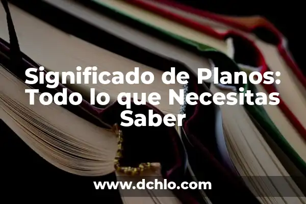 Significado de Soñado: Un Viaje al Subconsciente 8 Significado de Planos: Todo lo que Necesitas Saber