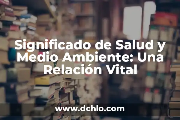 Significado de Sostenibilidad del Medio Ambiente 5 Significado de Salud y Medio Ambiente: Una Relación Vital