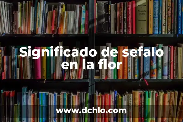 Significado de Sépalos de la Flor 7 Significado de sefalo en la flor