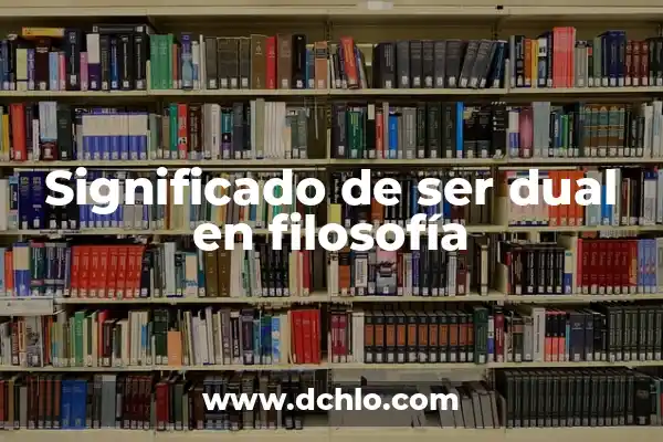 Bicefalo de Administración: Un Enfoque Dual en la Gestión 4 Significado de ser dual en filosofía