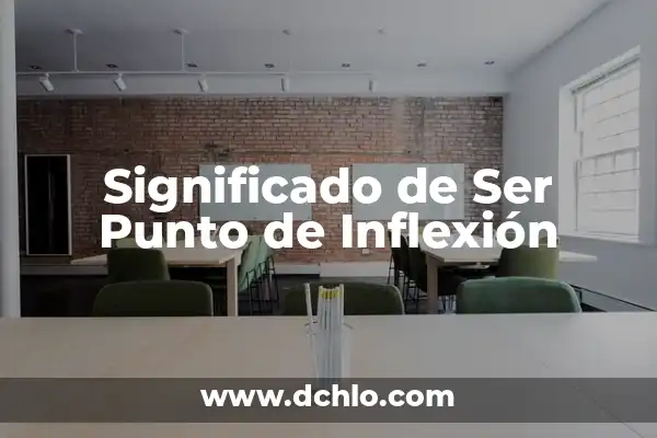 Dependencia empresarial: Un factor clave en la economía moderna 6 Significado de Ser Punto de Inflexión