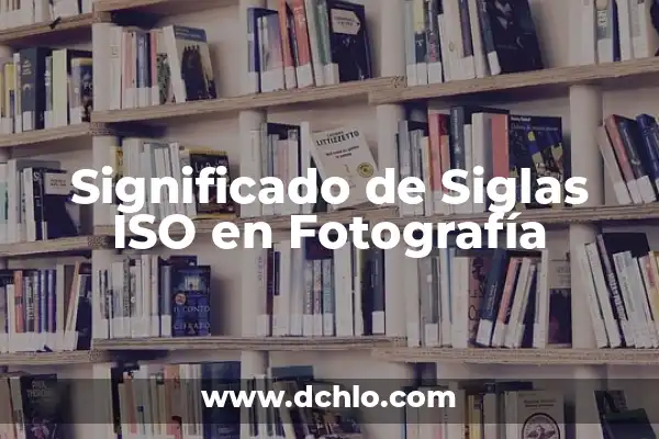 Crear Imágenes con IA: Una Guía Completa para Generar Arte con Inteligencia Artificial 7 Significado de Siglas ISO en Fotografía