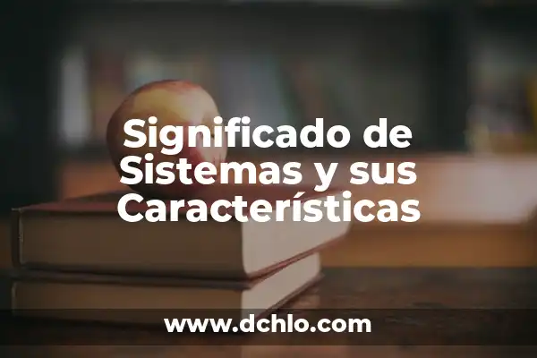 El verdadero significado de las vacantes: más allá del meme 6 Significado de Sistemas y sus Características