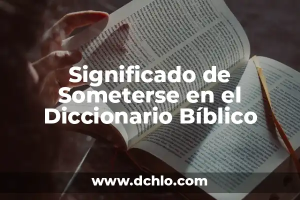 El Significado de Omnipresente en el Diccionario Bíblico 5 Significado de Someterse en el Diccionario Bíblico