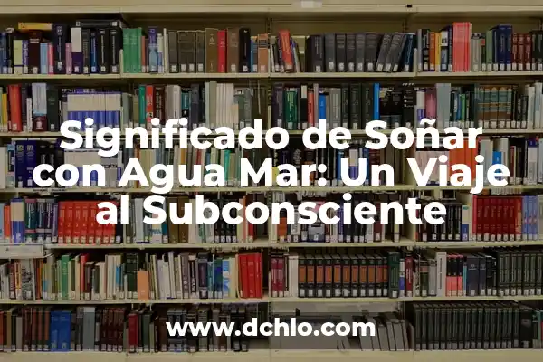 Significados de Soñar con Bodas: Un Viaje al Subconsciente 6 Significado de Soñar con Agua Mar: Un Viaje al Subconsciente