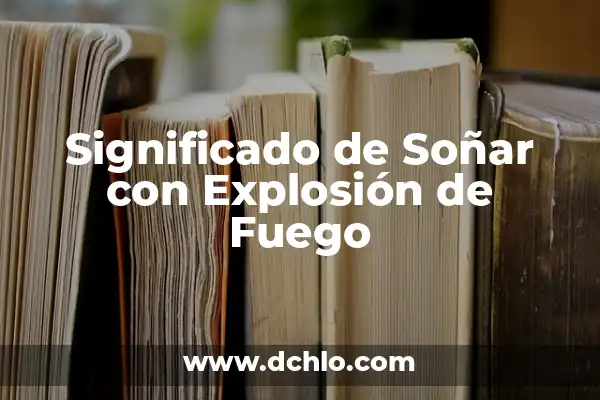 Significado de Soñar con Piedras Semipreciosas 6 Significado de Soñar con Explosión de Fuego