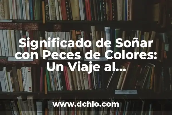 Significado de Soñar con Agua Mar: Un Viaje al Subconsciente 4 Significado de Soñar con Peces de Colores: Un Viaje al Subconsciente