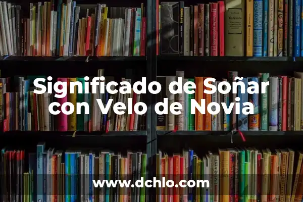 Símbolos de muerte y su significado 6 Significado de Soñar con Velo de Novia