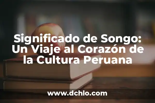El Significado de Hufflepuff: Descubre su Esencia 6 Significado de Songo: Un Viaje al Corazón de la Cultura Peruana
