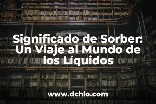 El Significado de la Dulzura 8 Significado de Sorber: Un Viaje al Mundo de los Líquidos