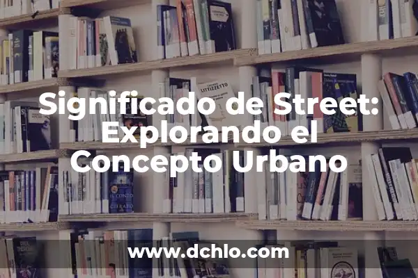 Significado de Stad: Descubriendo el Concepto Urbano 7 Significado de Street: Explorando el Concepto Urbano