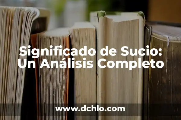 Impoluta significado de la palabra: Un análisis detallado y completo 4 Significado de Sucio: Un Análisis Completo
