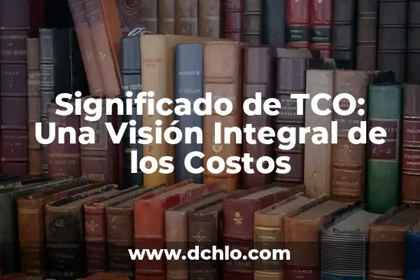 Cartas de Recomendación Significado 7 Significado de TCO: Una Visión Integral de los Costos