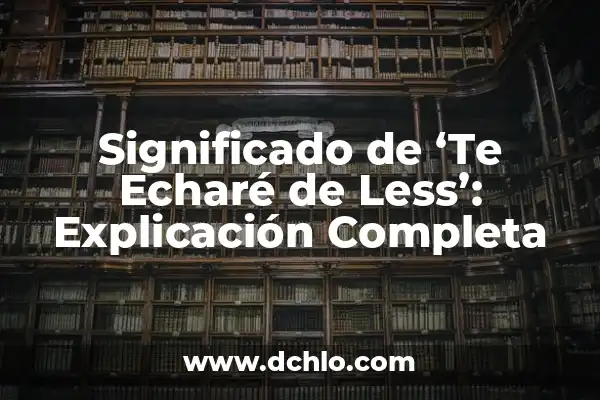 Soñar que se te caen todos los dientes: significado y explicación 7 Significado de ‘Te Echaré de Less’: Explicación Completa