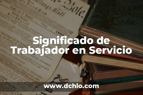 El Significado y el Desarrollo de la Identidad 6 Significado de Trabajador en Servicio