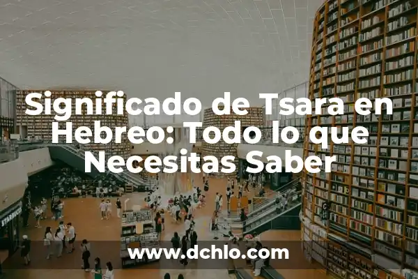 Significado de Abundancia en Hebreo 7 Significado de Tsara en Hebreo: Todo lo que Necesitas Saber