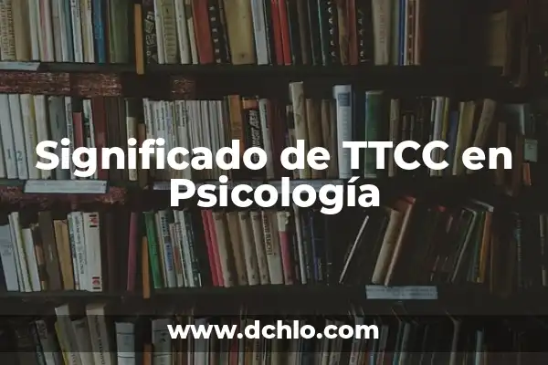 El Significado de las Siglas DSCA en Psicología 8 Significado de TTCC en Psicología