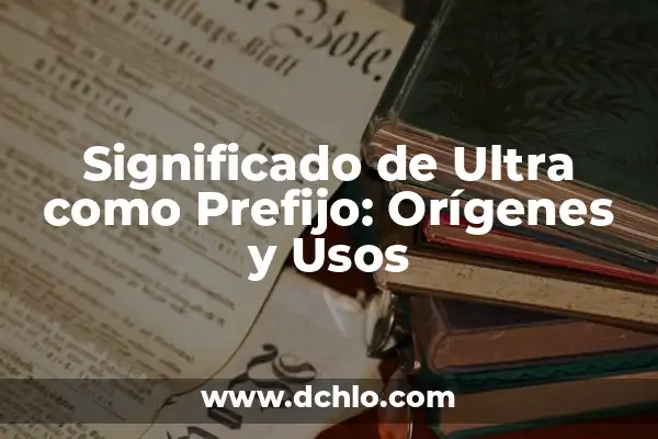 El significado de 'buenísimo' y sus usos en el lenguaje 8 Significado de Ultra como Prefijo: Orígenes y Usos