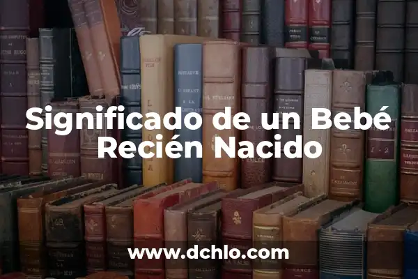 Significado de Soñar Abrazando un Bebe 8 Significado de un Bebé Recién Nacido