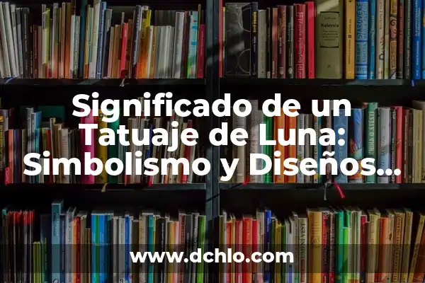 Tatuajes de Luna: Descubre el Significado detrás de estos Diseños Mágicos 4 Significado de un Tatuaje de Luna: Simbolismo y Diseños Populares