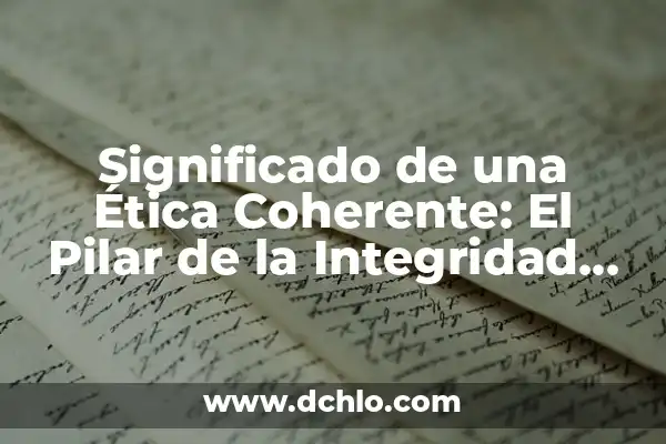 Integridad de los Datos: significado y relevancia en la era digital 4 Significado de una Ética Coherente: El Pilar de la Integridad Moral