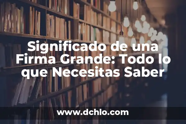Significado de Saldo Salvo Buen Cobro 6 Significado de una Firma Grande: Todo lo que Necesitas Saber