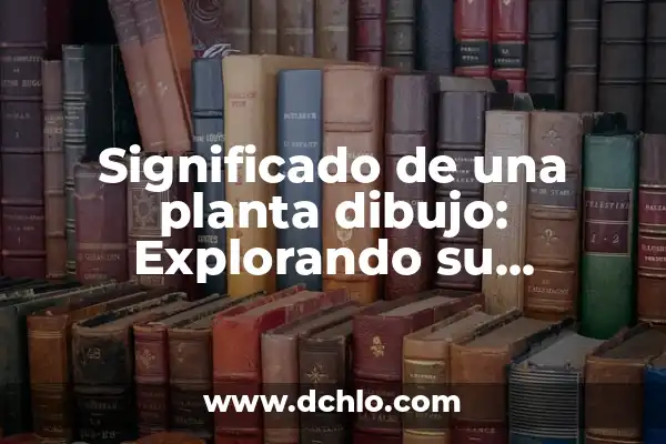 Tatuetes de reloj para mujeres: Un significado más allá de la estética 6 Significado de una planta dibujo: Explorando su importancia más allá de la estética