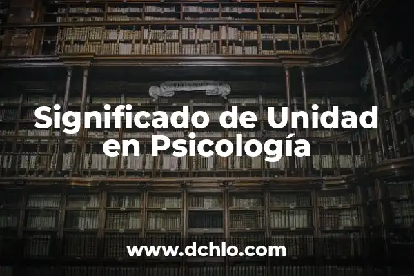 Significado de Sociología y Psicología Social: Un Análisis Integral 7 Significado de Unidad en Psicología